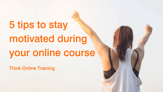 5 Top Tips To Stay Motivated During Your Online Course